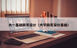 宜春大一基础网页设计（大学网页设计基础）
